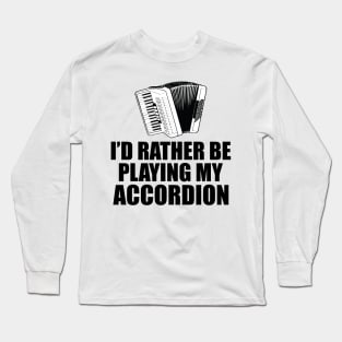 Accordion - I'd rather be playing my accordion Long Sleeve T-Shirt